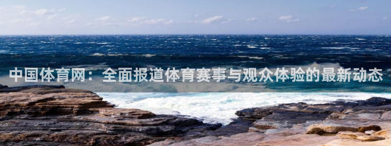 五星劲爆体育在线直播观看：中国体育网：全面报道体育赛事与观众体验的最新动态